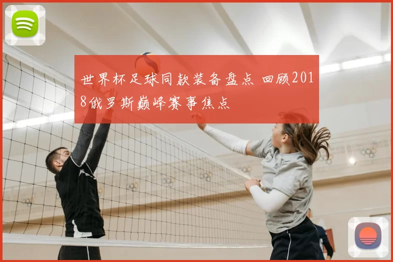 世界杯足球同款装备盘点 回顾2018俄罗斯巅峰赛事焦点