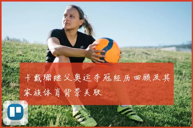 卡戴珊继父奥运夺冠经历回顾及其家族体育背景关联