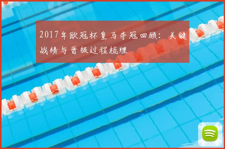 2017年欧冠杯皇马夺冠回顾：关键战绩与晋级过程梳理