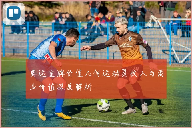 奥运金牌价值几何运动员收入与商业价值深度解析