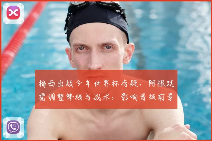 梅西出战今年世界杯存疑，阿根廷需调整锋线与战术，影响晋级前景与备战安排